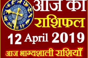 12 अप्रैल 2019 राशिफल Aaj ka Rashifal in Hindi Today Horoscope