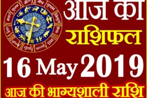 16 मई 2019 राशिफल Aaj ka Rashifal in Hindi Today Horoscope