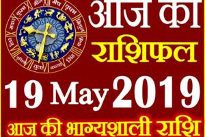 19 मई 2019 राशिफल Aaj ka Rashifal in Hindi Today Horoscope