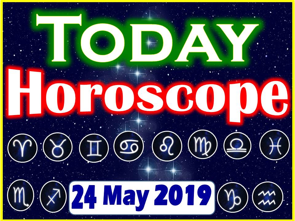Horoscope Today - May 24, 2019