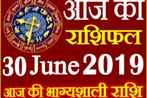 30 जून 2019 राशिफल Aaj ka Rashifal in Hindi Today Horoscope