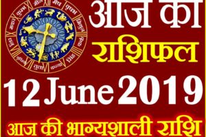 12 जून 2019 राशिफल Aaj ka Rashifal in Hindi Today Horoscope