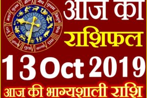 13 अक्टूबर 2019 राशिफल Aaj ka Rashifal in Hindi Today Horoscope
