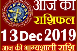 13 दिसंबर 2019 राशिफल Aaj ka Rashifal in Hindi Today Horoscope