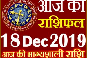 18 दिसंबर 2019 राशिफल Aaj ka Rashifal in Hindi Today Horoscope