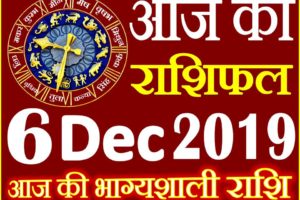 6 दिसंबर 2019 राशिफल Aaj ka Rashifal in Hindi Today Horoscope