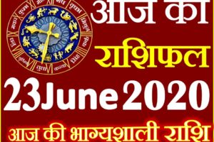 Aaj ka Rashifal in Hindi Today Horoscope 23 जून 2020 राशिफल