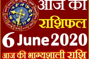 Aaj ka Rashifal in Hindi Today Horoscope 6 जून 2020 राशिफल
