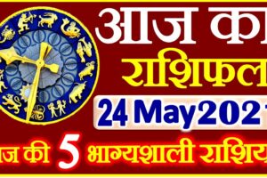 Aaj ka Rashifal in Hindi Today Horoscope 24 मई 2021 राशिफल