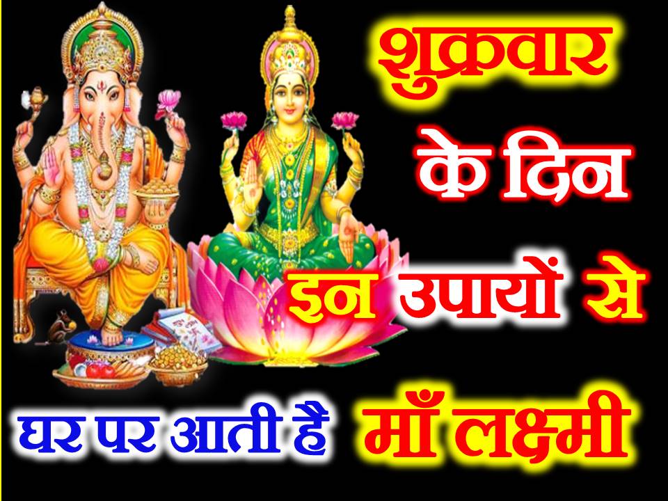 शुक्रवार के इन उपायों से घर पर आती है माँ लक्ष्मी Shukrawar ke Upay
