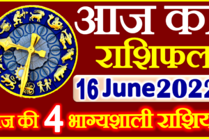 Aaj ka Rashifal in Hindi Today Horoscope 16 जून 2022 राशिफल