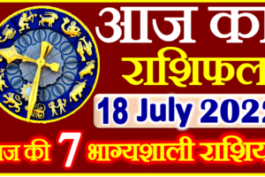 Aaj ka Rashifal in Hindi Today Horoscope 18 जुलाई 2022 राशिफल