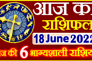 Aaj ka Rashifal in Hindi Today Horoscope 18 जून 2022 राशिफल