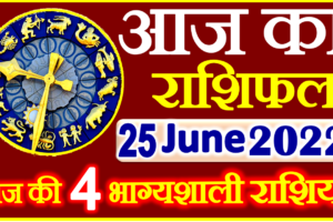 Aaj ka Rashifal in Hindi Today Horoscope 25 जून 2022 राशिफल