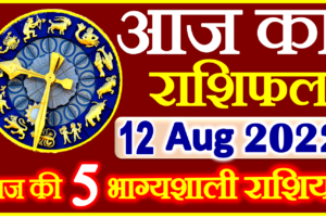 Aaj ka Rashifal in Hindi Today Horoscope 12 अगस्त 2022 राशिफल