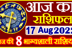 Aaj ka Rashifal in Hindi Today Horoscope 17 अगस्त 2022 राशिफल