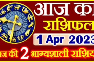 Aaj ka Rashifal in Hindi Today Horoscope 1 अप्रैल 2023 राशिफल