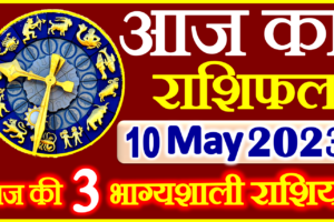 Aaj ka Rashifal in Hindi Today Horoscope 10 मई 2023 राशिफल