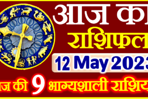 Aaj ka Rashifal in Hindi Today Horoscope 12 मई 2023 राशिफल