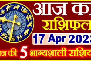Aaj ka Rashifal in Hindi Today Horoscope 17 अप्रैल 2023 राशिफल