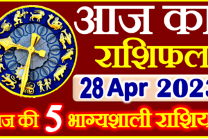 Aaj ka Rashifal in Hindi Today Horoscope 28 अप्रैल 2023 राशिफल