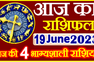 Aaj ka Rashifal in Hindi Today Horoscope 19 जून 2023 राशिफल