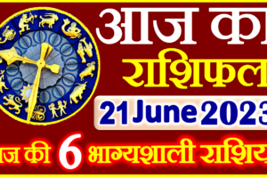 Aaj ka Rashifal in Hindi Today Horoscope 21 जून 2023 राशिफल