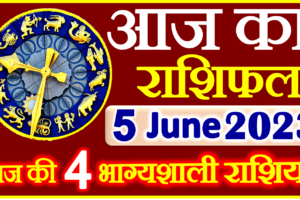 Aaj ka Rashifal in Hindi Today Horoscope 5 जून 2023 राशिफल