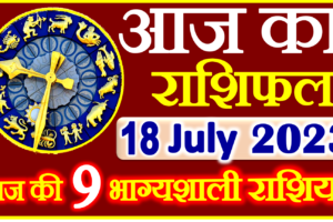 Aaj ka Rashifal in Hindi Today Horoscope 18 जुलाई 2023 राशिफल