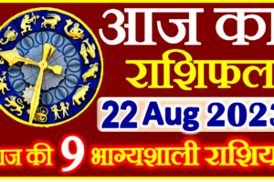 Aaj ka Rashifal in Hindi Today Horoscope 22 अगस्त 2023 राशिफल
