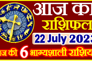 Aaj ka Rashifal in Hindi Today Horoscope 22 जुलाई 2023 राशिफल
