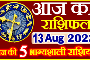 Aaj ka Rashifal in Hindi Today Horoscope 13 अगस्त 2023 राशिफल