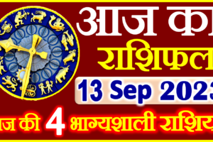 Aaj ka Rashifal in Hindi Today Horoscope 13 सितम्बर 2023 राशिफल