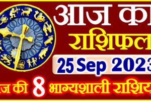 Aaj ka Rashifal in Hindi Today Horoscope 25 सितम्बर 2023 राशिफल