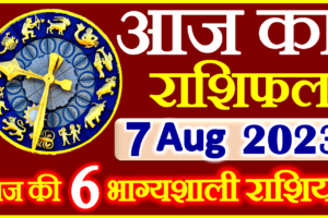 Aaj ka Rashifal in Hindi Today Horoscope 7 अगस्त 2023 राशिफल