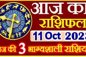Aaj ka Rashifal in Hindi Today Horoscope 11 अक्टूबर 2023 राशिफल
