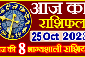 Aaj ka Rashifal in Hindi Today Horoscope 25 अक्टूबर 2023 राशिफल