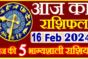 Aaj ka Rashifal in Hindi Today Horoscope 16 फ़रवरी 2024 राशिफल