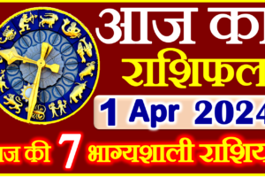 Aaj ka Rashifal in Hindi Today Horoscope 1 अप्रैल 2024 राशिफल