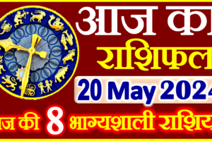 Aaj ka Rashifal in Hindi Today Horoscope 20 मई 2024 राशिफल