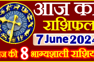 Aaj ka Rashifal in Hindi Today Horoscope 7 जून 2024 राशिफल