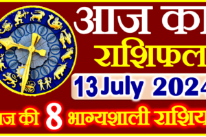 Aaj ka Rashifal in Hindi Today Horoscope 13 जुलाई  2024 राशिफल