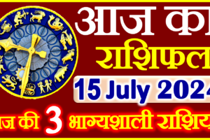 Aaj ka Rashifal in Hindi Today Horoscope 15 जुलाई  2024 राशिफल