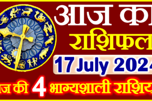 Aaj ka Rashifal in Hindi Today Horoscope 17 जुलाई  2024 राशिफल