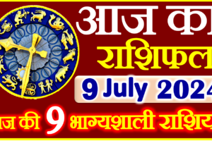 Aaj ka Rashifal in Hindi Today Horoscope 9 जुलाई  2024 राशिफल