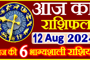 Aaj ka Rashifal in Hindi Today Horoscope 12 अगस्त 2024 राशिफल