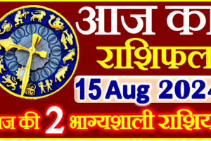 Aaj ka Rashifal in Hindi Today Horoscope 15 अगस्त 2024 राशिफल