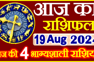 Aaj ka Rashifal in Hindi Today Horoscope 19 अगस्त 2024 राशिफल