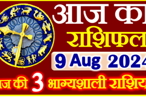 Aaj ka Rashifal in Hindi Today Horoscope 9 अगस्त 2024 राशिफल